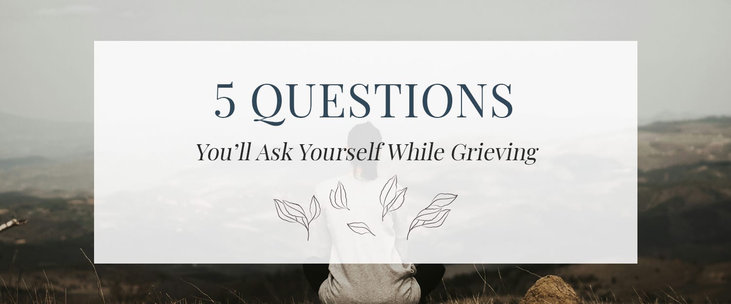 questions you'll ask while grieving