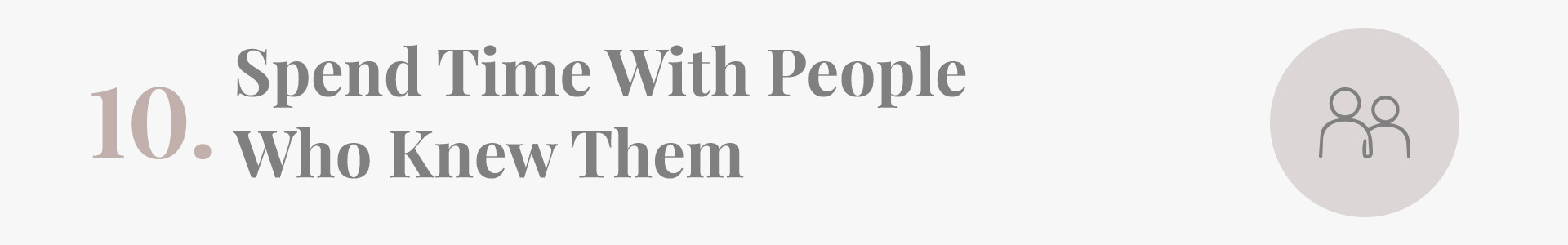 spend time with people who knew them